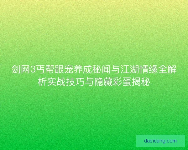 剑网3丐帮跟宠养成秘闻与江湖情缘全解析实战技巧与隐藏彩蛋揭秘