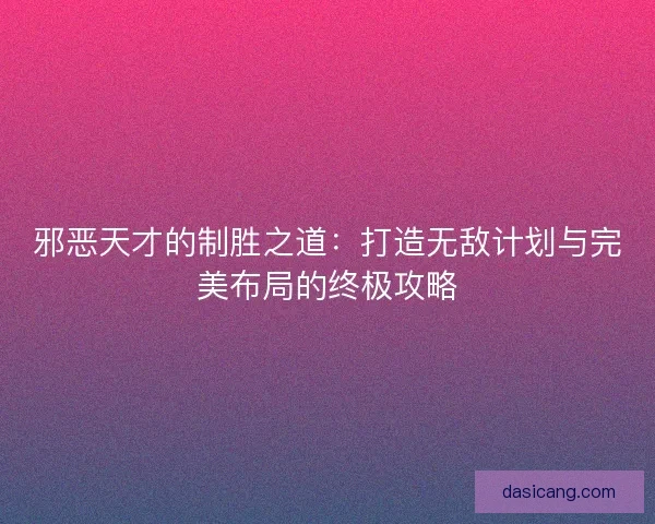 邪恶天才的制胜之道：打造无敌计划与完美布局的终极攻略