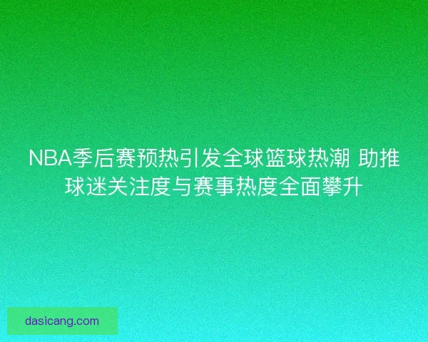 NBA季后赛预热引发全球篮球热潮 助推球迷关注度与赛事热度全面攀升